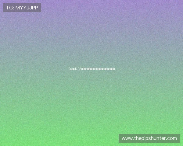 9球直播NBA高清赛事全程观看无需插件实时更新球迷必备平台 9球直播NBA高清赛事全程观看无需插件实时更新球迷必备平台